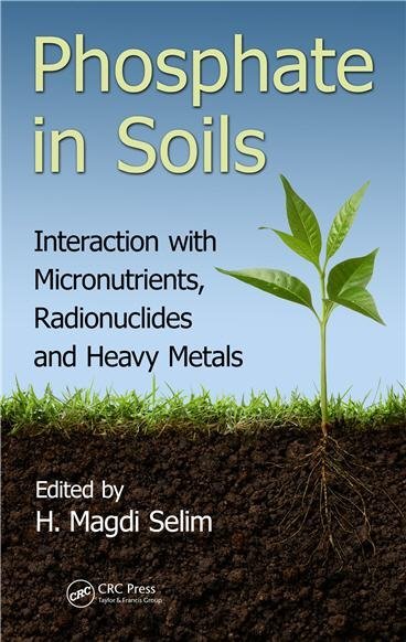 Phosphate in Soils Interaction with Micronutrients Radionuclides and Heavy Metals, ISBN-13: 978-1482236798
