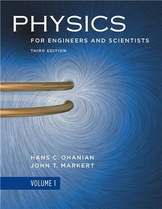 Physics for Engineers and Scientists 3rd Edition Volume 1 by Hans C. Ohanian, ISBN-13: 978-0393930030