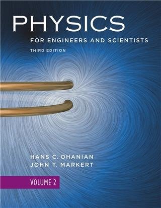 Physics for Engineers and Scientists 3rd Edition Volume 2 by Hans C. Ohanian, ISBN-13: 978-0393930047