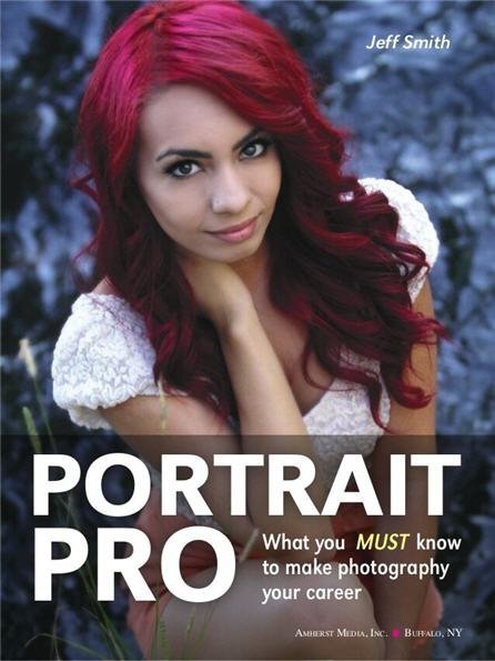 Portrait Pro: What You MUST Know to Make Photography Your Career by Jeff Smith, ISBN-13: 978-1608957354