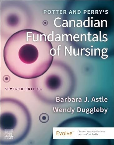Potter and Perry's Canadian Fundamentals of Nursing 7th Edition by Barbara J. Astle, ISBN-13: 978-0323870658