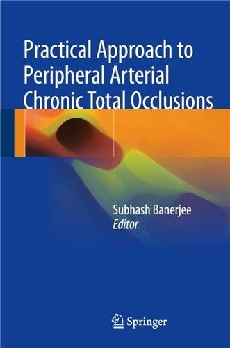 Practical Approach to Peripheral Arterial Chronic Total Occlusions by Subhash Banerjee, ISBN-13: 978-9811030529