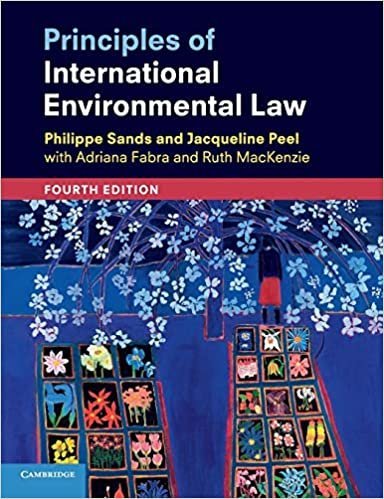 Principles of International Environmental Law 4th Edition by Philippe Sands, ISBN-13: 978-1108431125