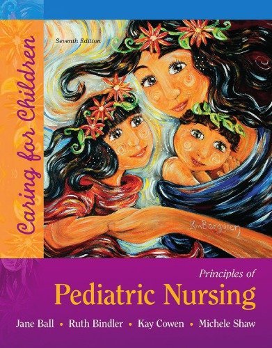 Principles of Pediatric Nursing: Caring for Children 7th Edition by Jane Ball, ISBN-13: 978-0134257013
