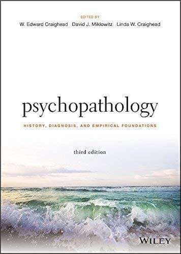 Psychopathology: History, Diagnosis, and Empirical Foundations 3rd Edition by W. Edward Craighead, ISBN-13: 978-1119221739