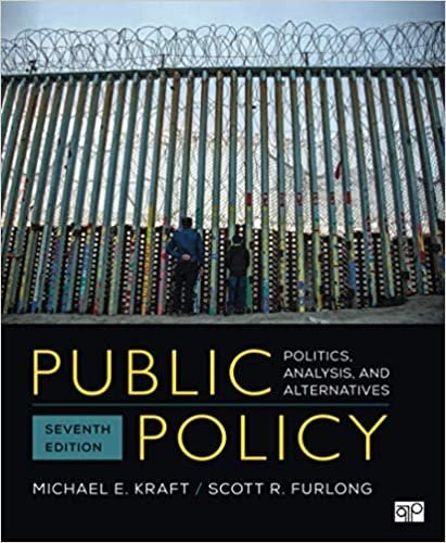 Public Policy: Politics, Analysis, and Alternatives 7th Edition by Michael E. Kraft, ISBN-13: 978-1544374611