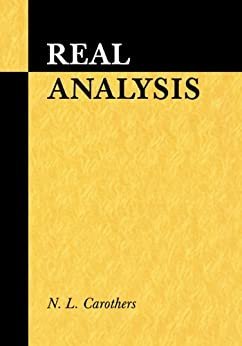 Real Analysis 1st Edition by N. L. Carothers, ISBN-13: 978-0521497565