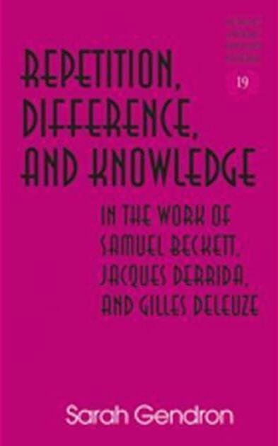 Repetition, Difference, and Knowledge in the Work of Samuel Beckett, Jacques Derrida, and Gilles Deleuze, ISBN-13: 978-1433103759