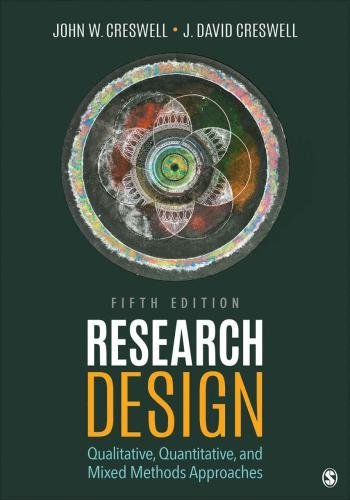 Research Design: Qualitative, Quantitative, and Mixed Methods Approaches 5th Edition, ISBN-13: 978-1506386706