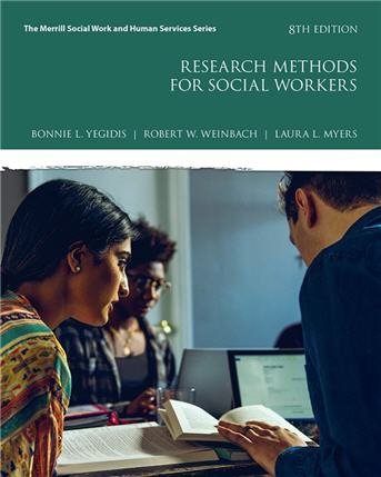 Research Methods for Social Workers 8th Edition by Bonnie Yegidis, ISBN-13: 978-0134512563