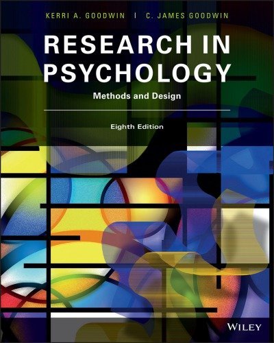 Research in Psychology: Methods and Design 8th Edition by Kerri A. Goodwin, ISBN-13: 978-1119386155