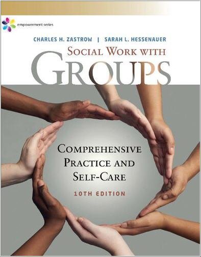 Social Work with Groups: Comprehensive Practice and Self-Care 10th Edition by Charles Zastrow, ISBN-13: 978-1337567916