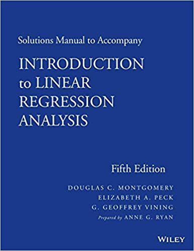 Solutions Manual to accompany Introduction to Linear Regression Analysis 5th Edition, ISBN-13: 978-1118471463