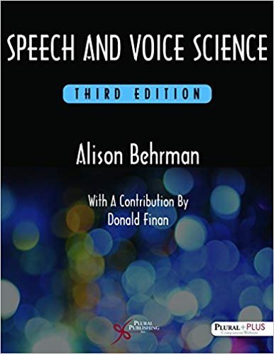 Speech and Voice Science 3rd Edition by Alison Behrman, ISBN-13: 978-1597569354