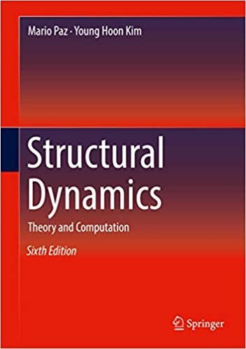Structural Dynamics: Theory and Computation 6th Edition by Mario Paz, ISBN-13: 978-3319947426