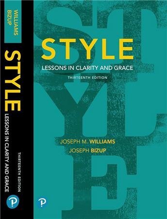 Style: Lessons in Clarity and Grace 13th Edition by Joseph M. Williams, ISBN-13: 978-0135171837