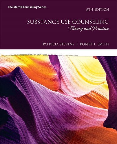 Substance Use Counseling: Theory and Practice 6th Edition by Patricia Stevens, ISBN-13: 978-0134055930