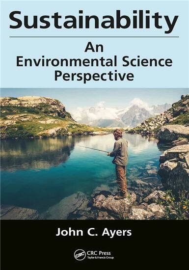 Sustainability: An Environmental Science Perspective 1st Edition by John C. Ayers, ISBN-13: 978-1498752657