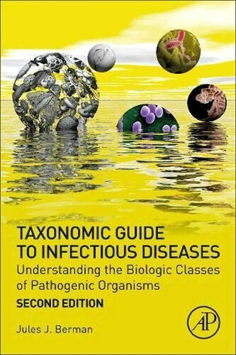 Taxonomic Guide to Infectious Diseases 2nd Edition by Jules J. Berman, ISBN-13: 978-0128175767