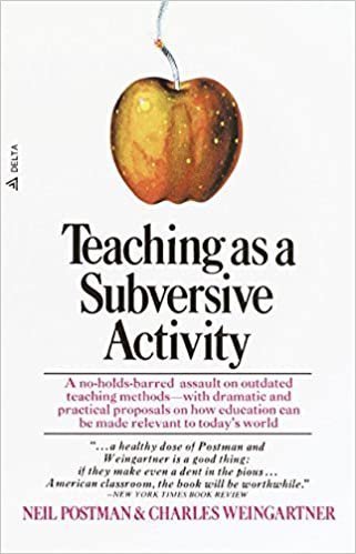 Teaching As a Subversive Activity by Neil Postman, ISBN-13: 978-0385290098