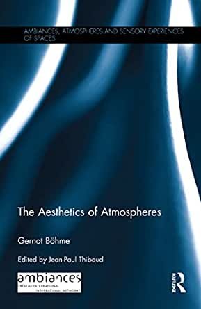 The Aesthetics of Atmospheres 1st Edition by Gernot Böhme, ISBN-13: 978-1138324558