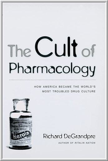 The Cult of Pharmacology by Richard DeGrandpre, ISBN-13: 978-0822349075