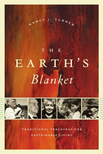 The Earth's Blanket: Traditional Teachings for Sustainable Living by Nancy J. Turner, ISBN-13: 978-0295987392
