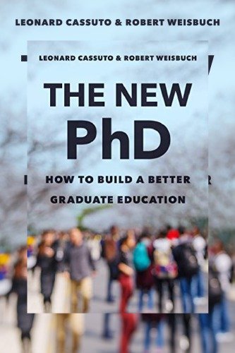 The New PhD: How To Build A Better Graduate Education by Leonard Cassuto, ISBN-13: 978-1421439761