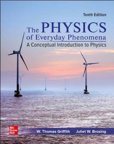 The Physics of Everyday Phenomena 10th Edition by W. Thomas Griffith, ISBN-13: 978-1260718935