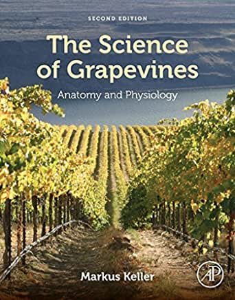 The Science of Grapevines: Anatomy and Physiology 2nd Edition by Markus Keller, ISBN-13: 978-0124199873