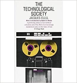 The Technological Society by Jacques Ellul, ISBN-13: 978-0394703909