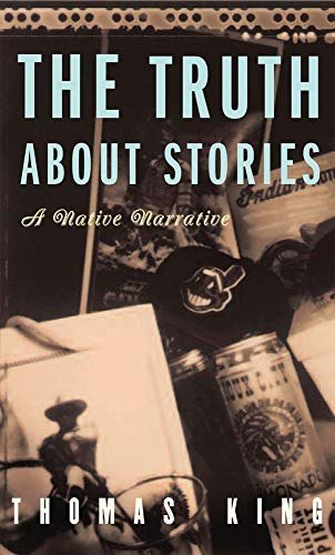 The Truth About Stories: A Native Narrative 1st Edition by Thomas King, ISBN-13: 978-0816646272