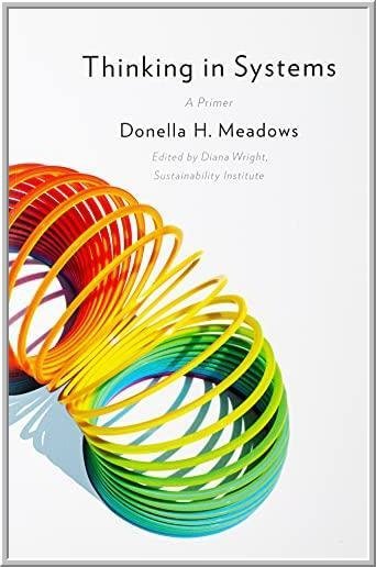 Thinking in Systems: A Primer by Donella H. Meadows, ISBN-13: 978-1603580557