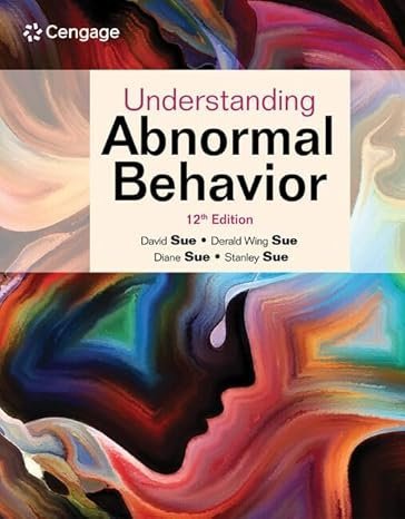 Understanding Abnormal Behavior 12th Edition by David Sue, ISBN-13: 978-0357365212