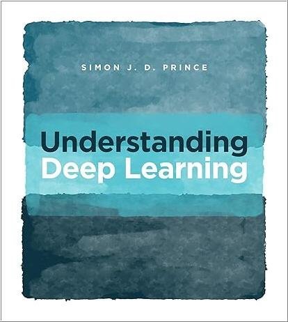 Understanding Deep Learning by Simon J.D. Prince, ISBN-13: 978-0262048644