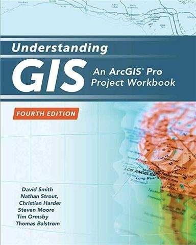 Understanding GIS: An ArcGIS Pro Project Workbook 4th Edition by David Smith, ISBN-13: 978-1589485266