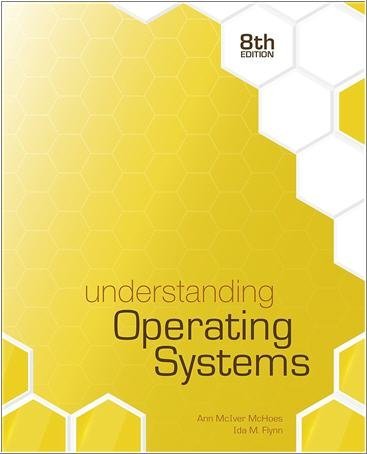 Understanding Operating Systems 8th Edition by Ann McHoes, ISBN-13: 978-1305674257