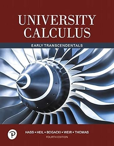 University Calculus: Early Transcendentals 4th Edition by Joel Hass, ISBN-13: 978-0134995540