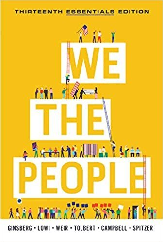 We the People (Essentials Thirteenth Edition) 13th Edition by Benjamin Ginsberg, ISBN-13: 978-0393538885