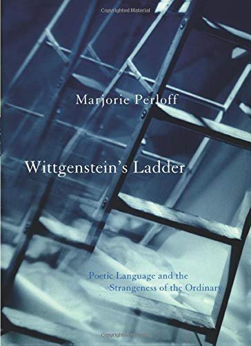 Wittgenstein's Ladder: Poetic Language and the Strangeness of the Ordinary by Marjorie Perloff, ISBN-13: 978-0226660608