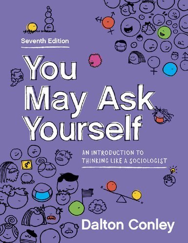 You May Ask Yourself: An Introduction to Thinking Like a Sociologist 7th Edition by Dalton Conley, ISBN-13: 978-0393537741