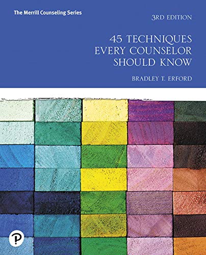 45 Techniques Every Counselor Should Know 3rd Edition by Bradley Erford